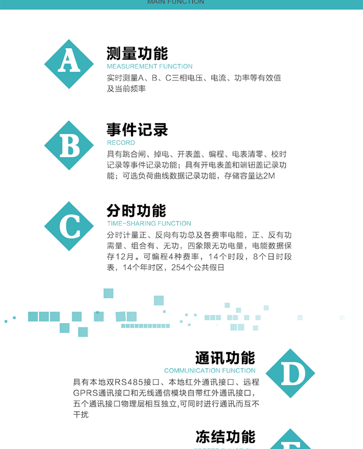 功能特點(diǎn)
內(nèi)嵌高速高精度的交流電壓電流采集模塊，采樣精度高，電能計(jì)量實(shí)時(shí)精確。
分時(shí)計(jì)量正、反向有功總及各費(fèi)率電能，正、反有功需量、組合有、無功，四象限無功電量，電能數(shù)據(jù)保存12月。
可編程4種費(fèi)率，14個(gè)時(shí)段，8個(gè)日時(shí)段表，14個(gè)年時(shí)區(qū)，254個(gè)公共假日。
采用寬溫大視角LCD顯示，具有參數(shù)自動(dòng)輪顯和按鍵顯示功能。
具有本地雙RS485接口、本地紅外通訊接口、遠(yuǎn)程GPRS通訊接口和無線通信模塊自帶紅外通訊接口，五個(gè)通訊接口物理層相互獨(dú)立,可同時(shí)進(jìn)行通訊而互不干擾。
通信信道采用高速全雙工的工業(yè)級(jí)GPRS/GSM/CDMA模塊，支持TCP/UDP/SMS無線網(wǎng)絡(luò)通信方式。
無線通信模塊采用模塊化設(shè)計(jì)，支持帶電熱拔插。通信模塊更換后不需進(jìn)行任何手工設(shè)置，能自動(dòng)識(shí)別無線MODEM類型并自動(dòng)上線。