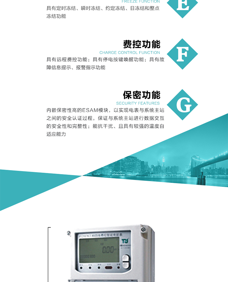 具有停電按鍵喚醒功能、停電紅外喚醒功能，并可以停電喚醒紅外抄表。
具有故障信息提示、報(bào)警指示功能。
具有定時(shí)凍結(jié)、瞬時(shí)凍結(jié)、約定凍結(jié)和日凍結(jié)功能。
可選負(fù)荷曲線數(shù)據(jù)記錄功能，存儲(chǔ)容量達(dá)2M。
具有開電表蓋和端鈕蓋記錄功能。
內(nèi)嵌保密性高的ESAM模塊，以實(shí)現(xiàn)電表與系統(tǒng)主站之間的安全認(rèn)證過(guò)程，保證與系統(tǒng)主站進(jìn)行數(shù)據(jù)交互的安全性和完整性。
電磁兼容性能優(yōu)良，能抵御高壓尖峰脈沖、強(qiáng)磁場(chǎng)、強(qiáng)靜電、雷擊浪涌的干擾、且具有較強(qiáng)的溫度自適應(yīng)能力。
三相電源供電，三相三線中的任一相或三相四線中的任兩相斷電時(shí)，電能表仍能正常工作。