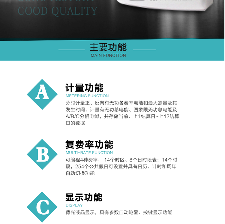 功能特點
1.計量功能： 分時計量正、反向有功無功各費率電能和最大需量及其發(fā)生時間，分時計量四象限及組合無功1/2最大需量及發(fā)生時間,計量有功無功總電能、四象限無功總電能及A/B/C分相電能，并存儲當(dāng)前、上1結(jié)算日~上12結(jié)算日的數(shù)據(jù)。
2.復(fù)費率功能：可編程4種費率， 14個時區(qū)、8個日時段表；14個時段，254個公共假日可設(shè)置并具有日歷、計時和周年自動切換功能
3.顯示功能：背光液晶顯示，具有參數(shù)自動輪顯、按鍵顯示功能
4通訊功能：具有一個獨立的RS485接口和一個紅外通訊接口，雙方同時通訊互不干擾。
5.輸出功能：具有有、無功測試脈沖輸出，具有多功能輸出功能，可實現(xiàn)1Hz時鐘、需量周期更替信號、時段切換信號輸出功能；
6.事件記錄功能：
1）實時測量A、B、C三相電壓、電流、功率等有效值及當(dāng)前頻率；
2）具有失壓、斷相、失流、全失壓、電壓逆相序、欠壓、過壓、過流、斷流、電流不平衡、過載、總功率因數(shù)超下限、停來電、編程、需量清零、校時等記錄功能。