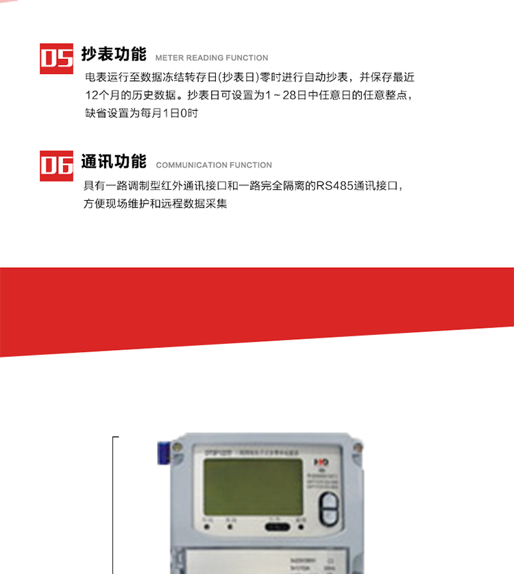 5. 電網(wǎng)參數(shù)實(shí)時(shí)監(jiān)測(cè)
6. 電表運(yùn)行至數(shù)據(jù)凍結(jié)轉(zhuǎn)存日(抄表日)零時(shí)進(jìn)行自動(dòng)抄表，并保存最近12個(gè)月的歷史數(shù)據(jù)。抄表日可設(shè)置為1～28日中任意日的任意整點(diǎn)，缺省設(shè)置為每月1日0時(shí)。
7. 電表記錄設(shè)定負(fù)荷代表日0～23點(diǎn)的24個(gè)整點(diǎn)有功電能。負(fù)荷代表日可在1～28日中任意設(shè)定，負(fù)荷代表日默認(rèn)為15日)。當(dāng)設(shè)定代表日0時(shí)，電表記錄昨天的整點(diǎn)有功電能。負(fù)荷代表日記錄可通過(guò)POS機(jī)或RS485方式抄讀。(可選)
8. 當(dāng)供電網(wǎng)絡(luò)斷一相(三相三相)或兩相(三相四線)時(shí)，表計(jì)仍能正常計(jì)量，并報(bào)警指示相應(yīng)斷相相別。并可按照用戶要求，提供斷相記錄功能。
9. 具有一路調(diào)制型紅外通訊接口和一路完全隔離的RS485通訊接口，方便現(xiàn)場(chǎng)維護(hù)和遠(yuǎn)程數(shù)據(jù)采集。