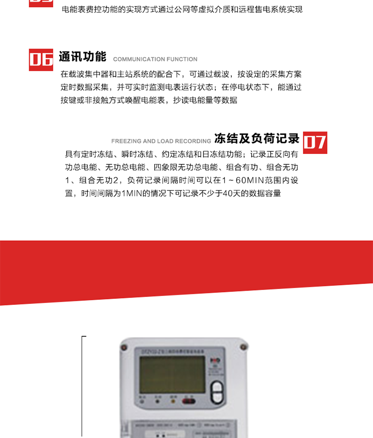 主要特點
1. 電能表可以通過低壓電力線載波等介質(zhì)和遠(yuǎn)程售電系統(tǒng)實現(xiàn)遠(yuǎn)程費(fèi)控功能，在載波集中器和主站系統(tǒng)的配合下，可通過載波，按設(shè)定的采集方案定時數(shù)據(jù)采集，并可實時監(jiān)測電表運(yùn)行狀態(tài)。 
2. 全電子式設(shè)計，內(nèi)置專用計量芯片，具有精度高、靈敏度高、邏輯防潛、可靠性高、寬負(fù)荷等特點。
3. 可根據(jù)用戶要求，選用數(shù)碼管、液晶顯示等相應(yīng)的顯示模式。顯示數(shù)據(jù)全面、清晰，數(shù)據(jù)記錄準(zhǔn)確、可靠，不丟失。
4. 采用最優(yōu)化設(shè)計，自身功耗低，在大范圍使用時，可降低電網(wǎng)線損，提高供電效率。
5. 采用SMT技術(shù)，選用國際知名品牌、長壽命元器件，精度不受頻率、溫度、電壓、高次諧波影響，安裝位置任意，整機(jī)出廠后無需調(diào)整?？裳娱L檢定周期，大大降低了電力管理部門測試和校驗電能表的工作量，可靠性較其他同類產(chǎn)品有明顯提高。
6. 具有光電隔離脈沖輸出、RS485通訊接口，便于功能擴(kuò)展，滿足電力管理部門管理自動化的要求。
7. 體積小、重量輕、便于安裝。并有多種外形尺寸可供選擇。 