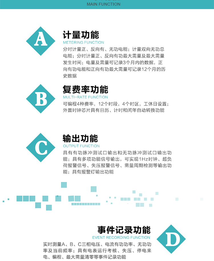 功能特點
 計量功能
    a.計量有功總電能、無功總電能，當(dāng)前及上月分相有功電能、當(dāng)前分相無功電能；
    b.分時計量正、反向有功，正、反向無功，四象限無功電能及最大需量及發(fā)生時間；
    c.電量及需量可記錄3個月內(nèi)的數(shù)據(jù)，正向有功電能和正向有功最大需量可記錄12個月的歷史數(shù)據(jù)。
  復(fù)費率功能
    a.可編程4種費率，12個時段，8個日時段表，10個時區(qū)，12個公共假日，周休日設(shè)置；
    b.外置時鐘芯片具有日歷、計時和閏年自動轉(zhuǎn)換功能。
  顯示功能
    b.具有數(shù)據(jù)輪顯、按鍵顯示功能；
    d.用遙控器可查看任意一項數(shù)據(jù)內(nèi)容；
    e.液晶顯示的數(shù)據(jù)內(nèi)容具有中文和相關(guān)符號提示。